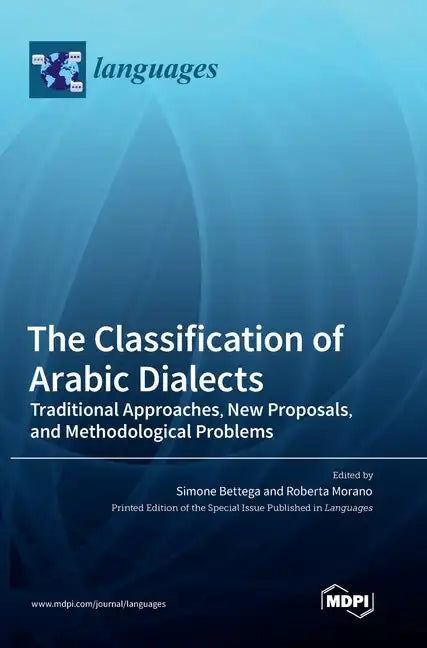 The Classification of Arabic Dialects: Traditional Approaches, New Proposals, and Methodological Problems - Hardcover