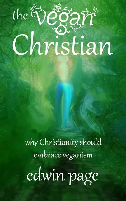 The Vegan Christian: Why Christianity Should Embrace Veganism - Paperback