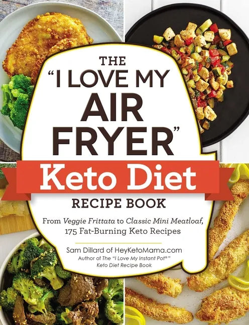 The I Love My Air Fryer Keto Diet Recipe Book: From Veggie Frittata to Classic Mini Meatloaf, 175 Fat-Burning Keto Recipes - Paperback