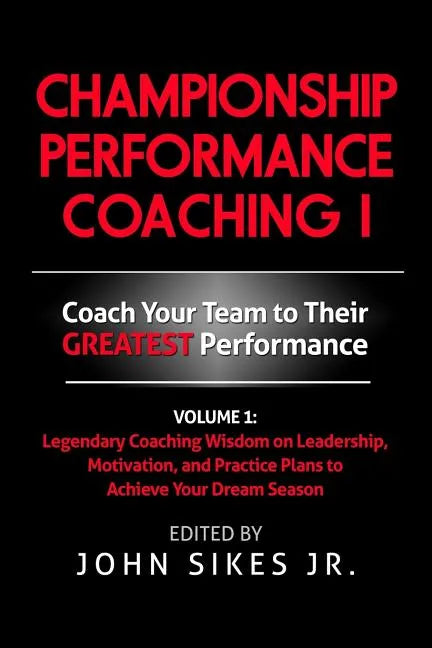 Championship Performance Coaching: Featuring 200 Practical Proven Leadership. Motivation, Team Building and Sports Psychology Strategies to Achieve Yo - Paperback