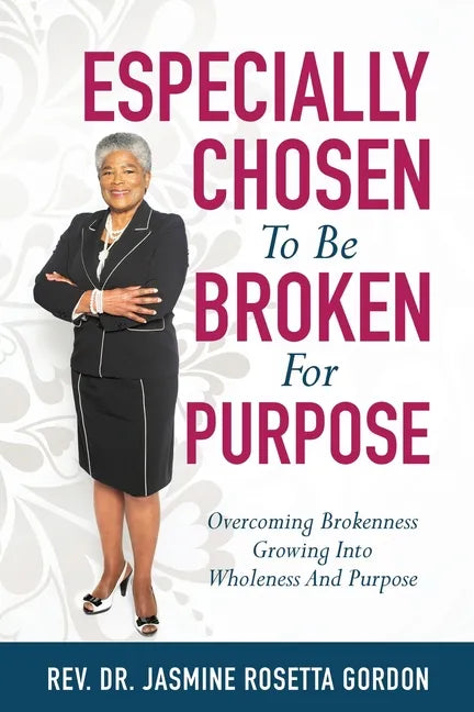 ESPECIALLY CHOSEN To Be BROKEN For PURPOSE: : Overcoming Brokenness Growing Into Wholeness And Purpose - Paperback