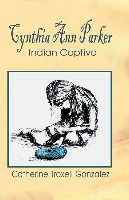 Cynthia Ann Parker: Indian Captive - Paperback