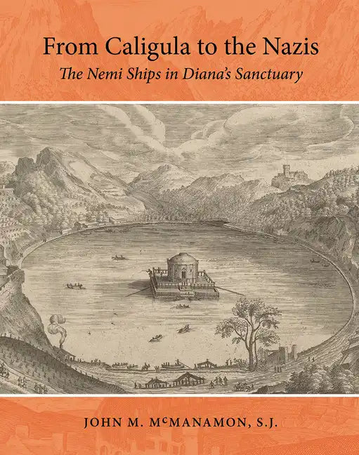 From Caligula to the Nazis: The Nemi Ships in Diana's Sanctuary - Hardcover
