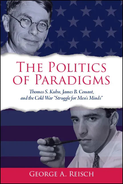 The Politics of Paradigms: Thomas S. Kuhn, James B. Conant, and the Cold War "Struggle for Men's Minds" - Paperback
