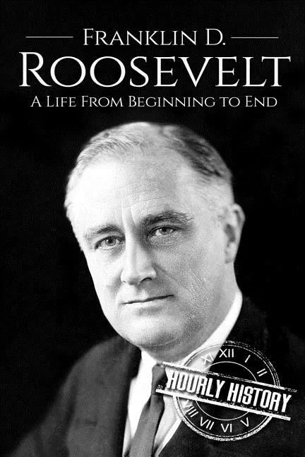 Franklin D. Roosevelt: A Life From Beginning to End - Paperback