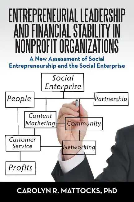 Entrepreneurial Leadership and Financial Stability in Nonprofit Organizations: A New Assessment of Social Entrepreneurship and the Social Enterprise - Paperback