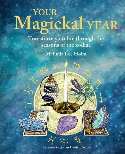 Your Magickal Year: Transform Your Life Through the Seasons of the Zodiac - Hardcover