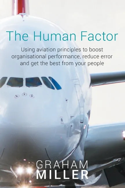 The Human Factor: Using aviation principles to boost organisational performance, reduce error and get the best from your people - Paperback