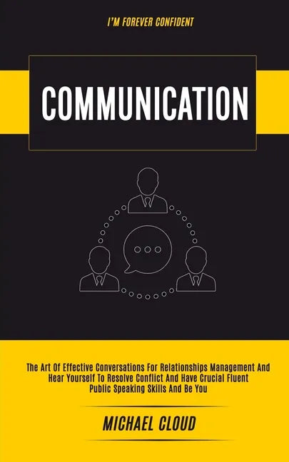 Communication: The Art of Effective Conversations For Relationships Management And Hear Yourself To Resolve Conflict And Have Crucial Fluent Public Sp - Paperback