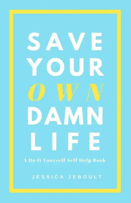 Save Your Own Damn Life: A Do It Yourself Self Help Book - Paperback