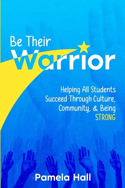 Be Their Warrior: Helping All Students Succeed Through Culture, Community, & Being STRONG - Paperback