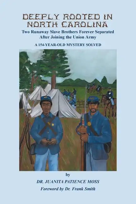 Deeply Rooted in North Carolina: Two Runaway Slave Brothers Forever Separated After Joining the Union Army - Paperback