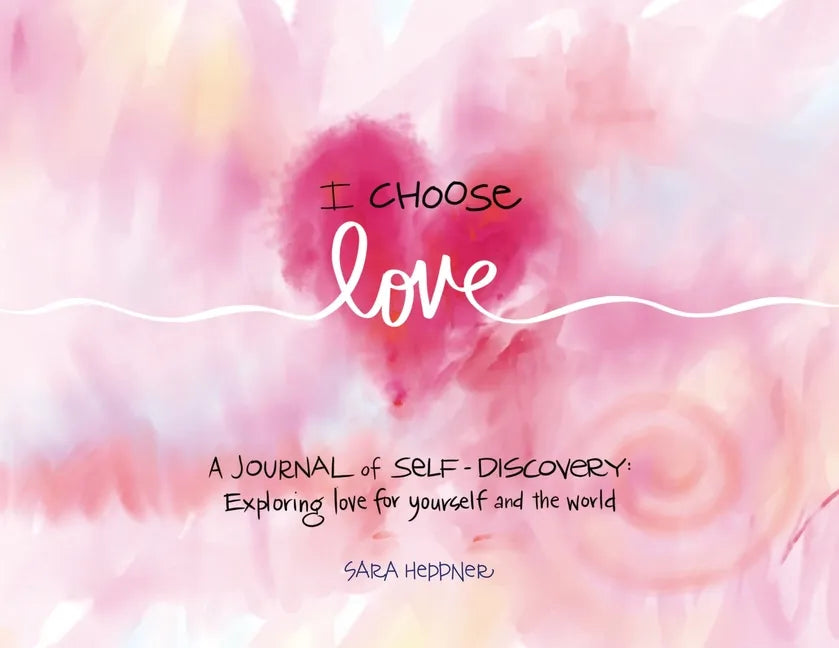 I Choose Love: A Journey of Self-Discovery: Exploring Love for Yourself and the World - Paperback