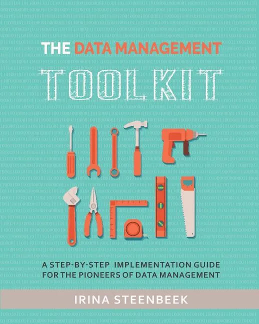 The Data Management Toolkit: A step-by-step implementation guide for the pioneers of data management - Paperback