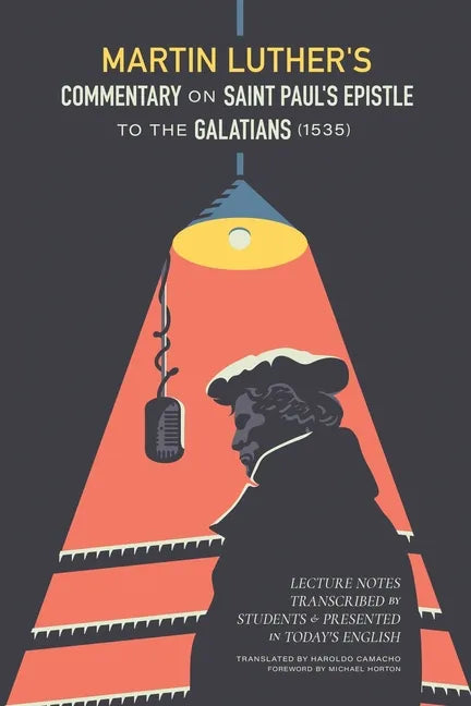 Martin Luther's Commentary on Saint Paul's Epistle to the Galatians: Lecture Notes Transcribed by Students and Presented in Today's English - Paperback