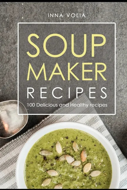 Soup maker recipe: 100 Delicious and healthy recipes - Paperback