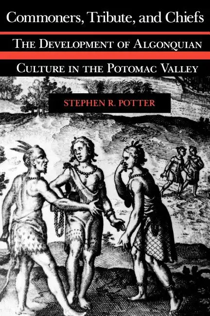 Commoners, Tribute, and Chiefs: The Development of Algonquian Culture in the Potomac Valley - Paperback