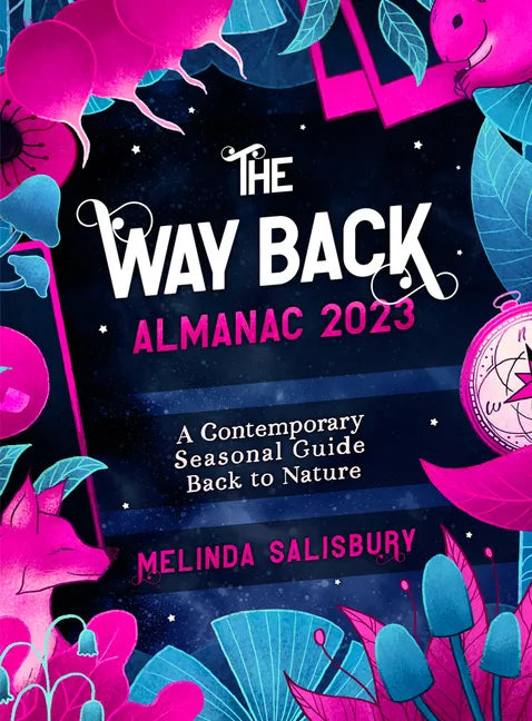 The Way Back Almanac 2023: A Contemporary Seasonal Guide Back to Nature - Hardcover