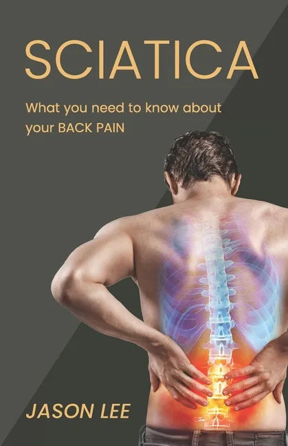 Sciatica: What You Need To Know About Your Back Pain - Paperback