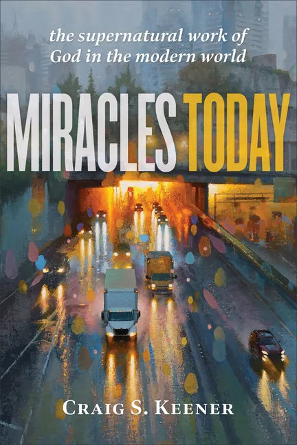 Miracles Today: The Supernatural Work of God in the Modern World - Paperback