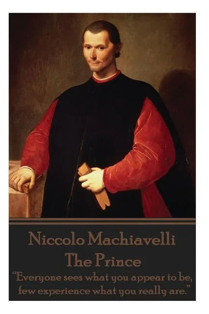 Niccolo Machiavelli - The Prince: "Everyone sees what you appear to be, few experience what you really are." - Paperback