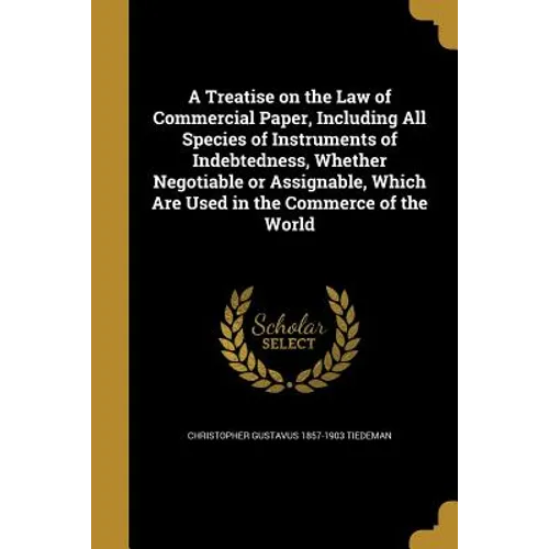 A Treatise on the Law of Commercial Paper, Including All Species of Instruments of Indebtedness, Whether Negotiable or Assignable, Which Are Used in t - Paperback