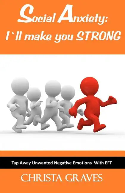 Social Anxiety: I will make you STRONG: Tap Away Unwanted Negative Emotions (EFT) - Paperback