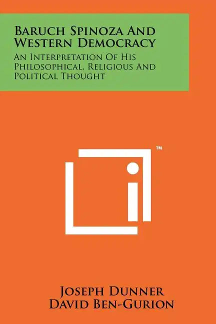 Baruch Spinoza And Western Democracy: An Interpretation Of His Philosophical, Religious And Political Thought - Paperback