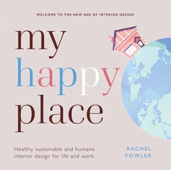 My Happy Place: Healthy, sustainable and humane interior design for life and work - Hardcover