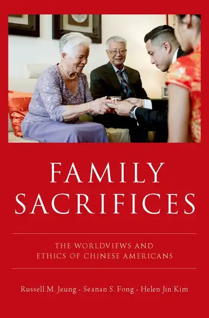 Family Sacrifices: The Worldviews and Ethics of Chinese Americans - Hardcover