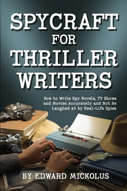 Spycraft for Thriller Writers: How to Write Spy Novels, TV Shows and Movies Accurately and Not Be Laughed at by Real-Life Spies - Paperback