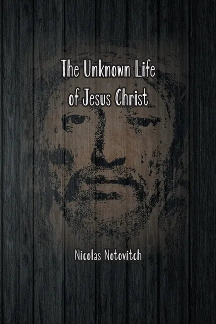 The Unknown Life of Jesus Christ: The Original Text of Nicolas Notovitch's 1887 Discovery - Paperback