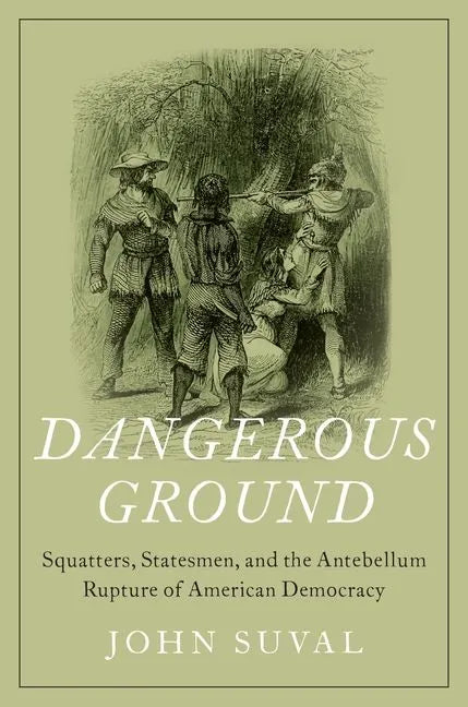 Dangerous Ground: Squatters, Statesmen, and the Antebellum Rupture of American Democracy - Hardcover