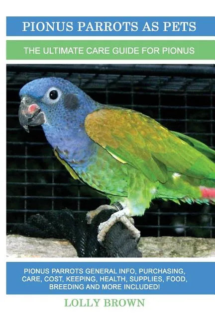 Pionus Parrots as Pets: Pionus Parrots General Info, Purchasing, Care, Cost, Keeping, Health, Supplies, Food, Breeding and More Included! The - Paperback