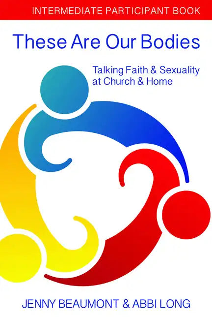These Are Our Bodies: Intermediate Participant Book: Talking Faith & Sexuality at Church & Home - Paperback