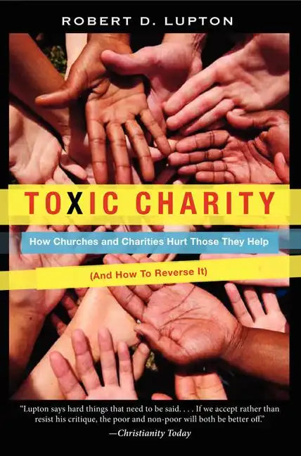 Toxic Charity: How Churches and Charities Hurt Those They Help (and How to Reverse It) - Paperback