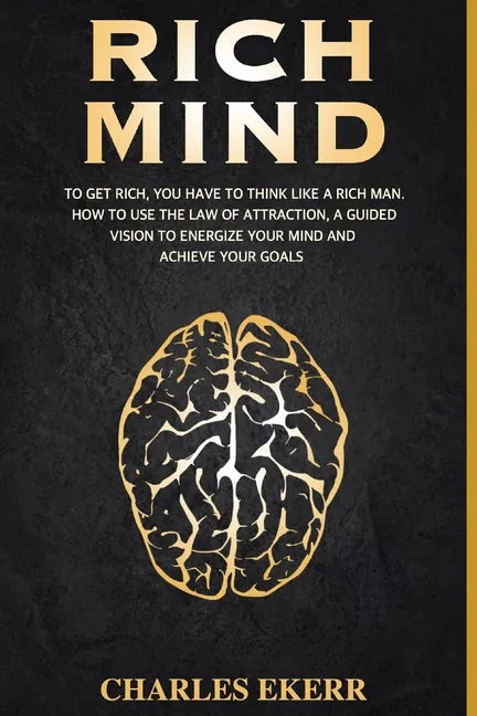 Rich Mind: To Get Rich, You Have To Think Like a Rich Man. How To Use The Law of Attraction, A Guided Vision To Energize Your Mind And Achieve Goals - Paperback