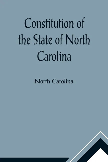 Constitution of the State of North Carolina and Copy of the Act of the General Assembly Entitled An Act to Amend the Constitution of the State of Nort - Paperback