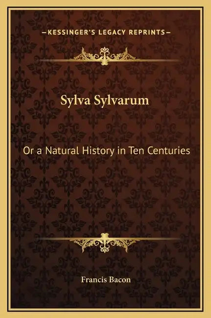 Sylva Sylvarum: Or a Natural History in Ten Centuries - Hardcover