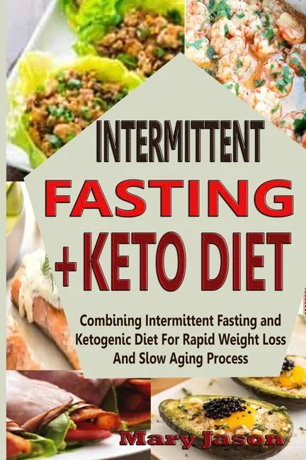 Intermittent Fasting+ Keto Diet: Combining Intermittent Fasting and Ketogenic Diet For Rapid Weight Loss And Slow Aging Process - Paperback
