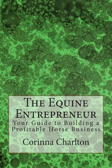 The Equine Entrepreneur: Your Guide to Building a Profitable Horse Business - Paperback
