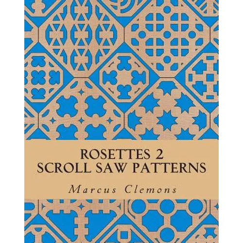 Rosettes 2: Scroll Saw Patterns: Scroll Saw Patterns - Paperback
