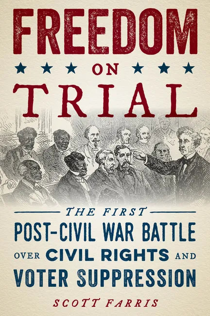 Freedom on Trial: The First Post-Civil War Battle Over Civil Rights and Voter Suppression - Paperback