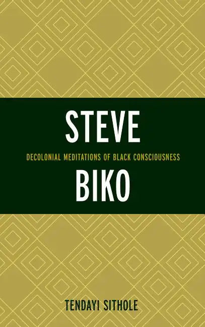 Steve Biko: Decolonial Meditations of Black Consciousness - Hardcover