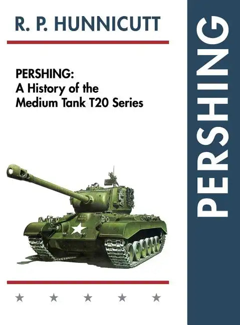 Pershing: A History of the Medium Tank T20 Series - Hardcover