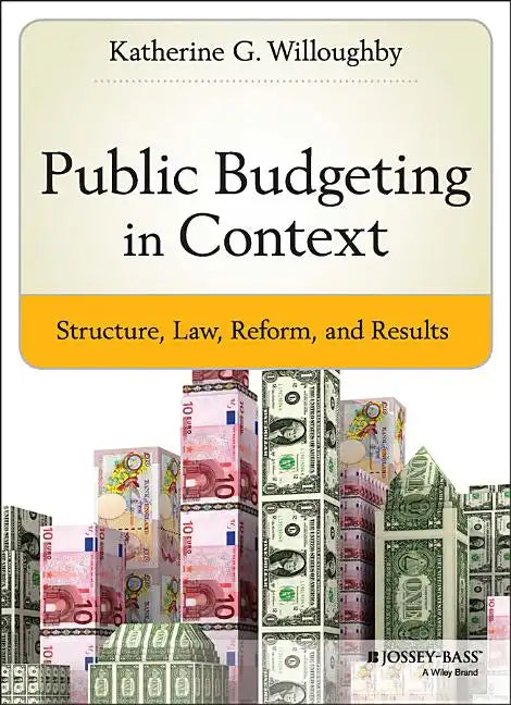 Public Budgeting in Context: Structure, Law, Reform and Results - Hardcover