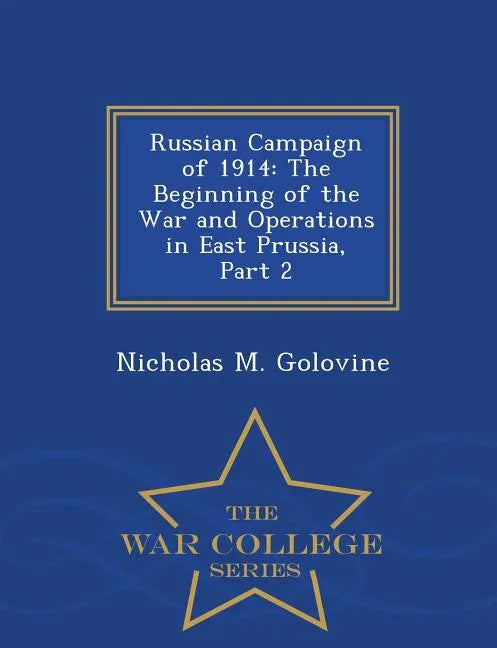 Russian Campaign of 1914: The Beginning of the War and Operations in East Prussia, Part 2 - War College Series - Paperback