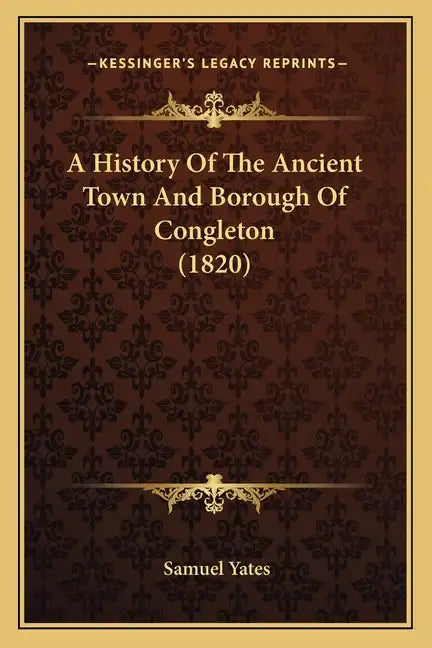 A History Of The Ancient Town And Borough Of Congleton (1820) - Paperback