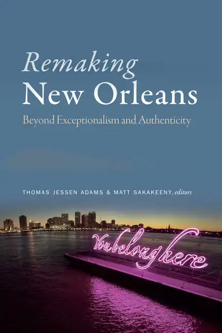 Remaking New Orleans: Beyond Exceptionalism and Authenticity - Paperback