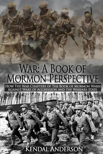 War: A Book of Mormon Perspective: How The War Chapters of the Book of Mormon Warn Against Wars of Aggression and the Warfare State - Paperback